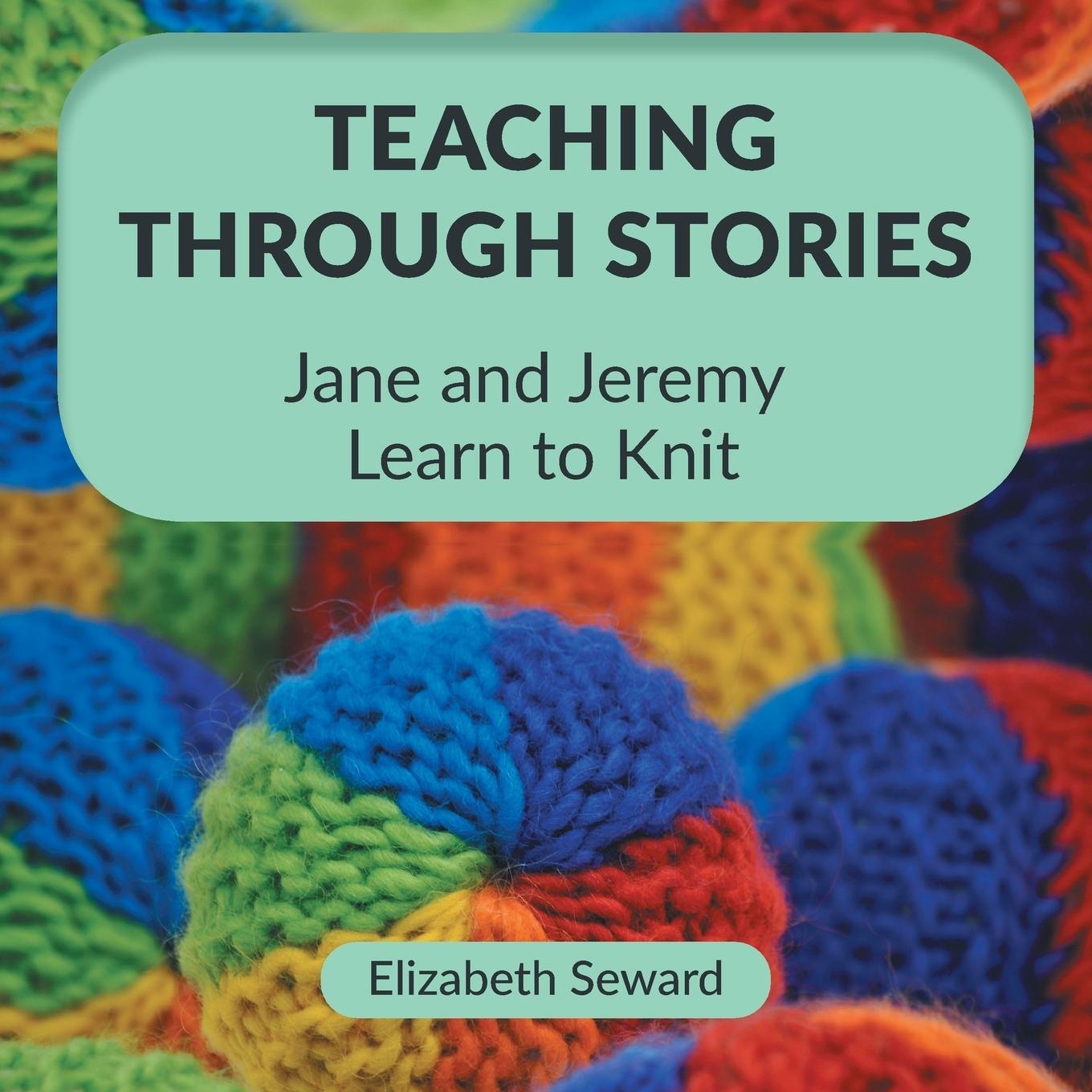 Cover: 9781525540288 | Teaching Through Stories | Jane and Jeremy Learn to Knit | Seward