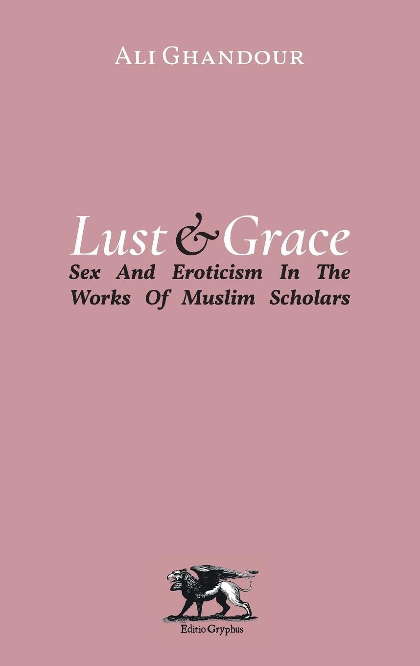 Cover: 9783981755145 | Lust and Grace | Sex &amp; Eroticism in the Works of Muslim Scholars