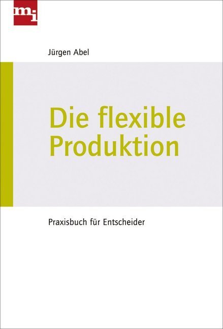 Cover: 9783868801279 | Die flexible Produktion | Praxisbuch für Entscheider | Jürgen Abel