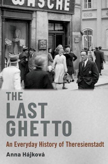 Cover: 9780197696323 | The Last Ghetto | An Everyday History of Theresienstadt | Anna Hájková