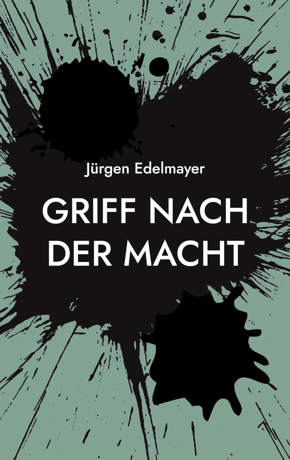 Cover: 9783746066042 | Griff nach der Macht | Jürgen Edelmayer | Taschenbuch | Paperback
