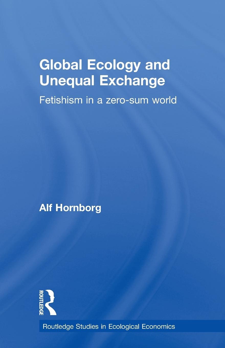 Cover: 9780415659284 | Global Ecology and Unequal Exchange | Fetishism in a Zero-Sum World