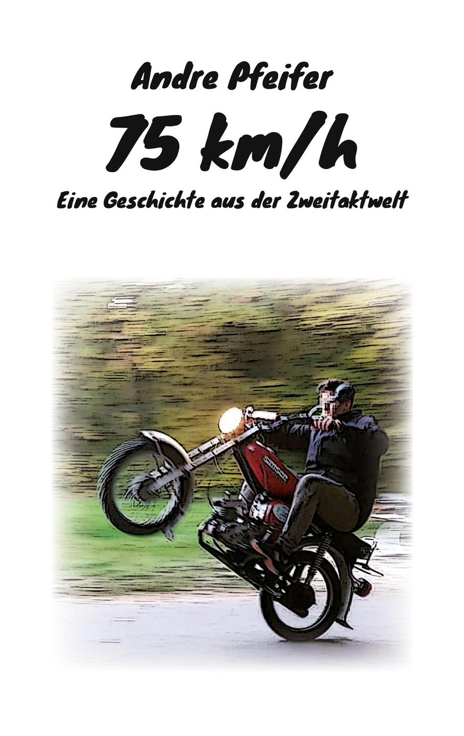 Cover: 9783758326431 | 75 kmh | Eine Geschichte aus der Zweitaktwelt | Andre Pfeifer | Buch