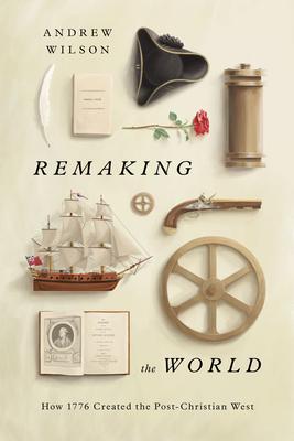 Cover: 9781433580536 | Remaking the World | How 1776 Created the Post-Christian West | Wilson