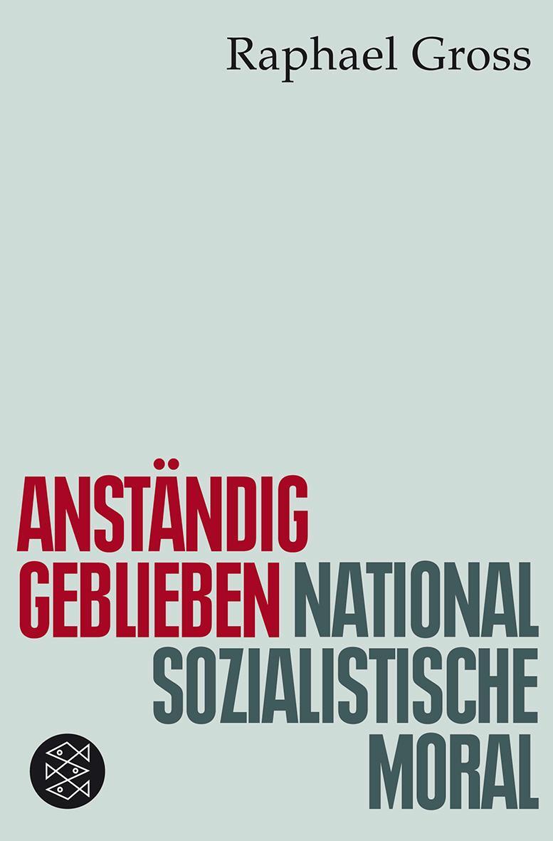 Cover: 9783596187577 | Anständig geblieben | Nationalsozialistische Moral | Raphael Gross