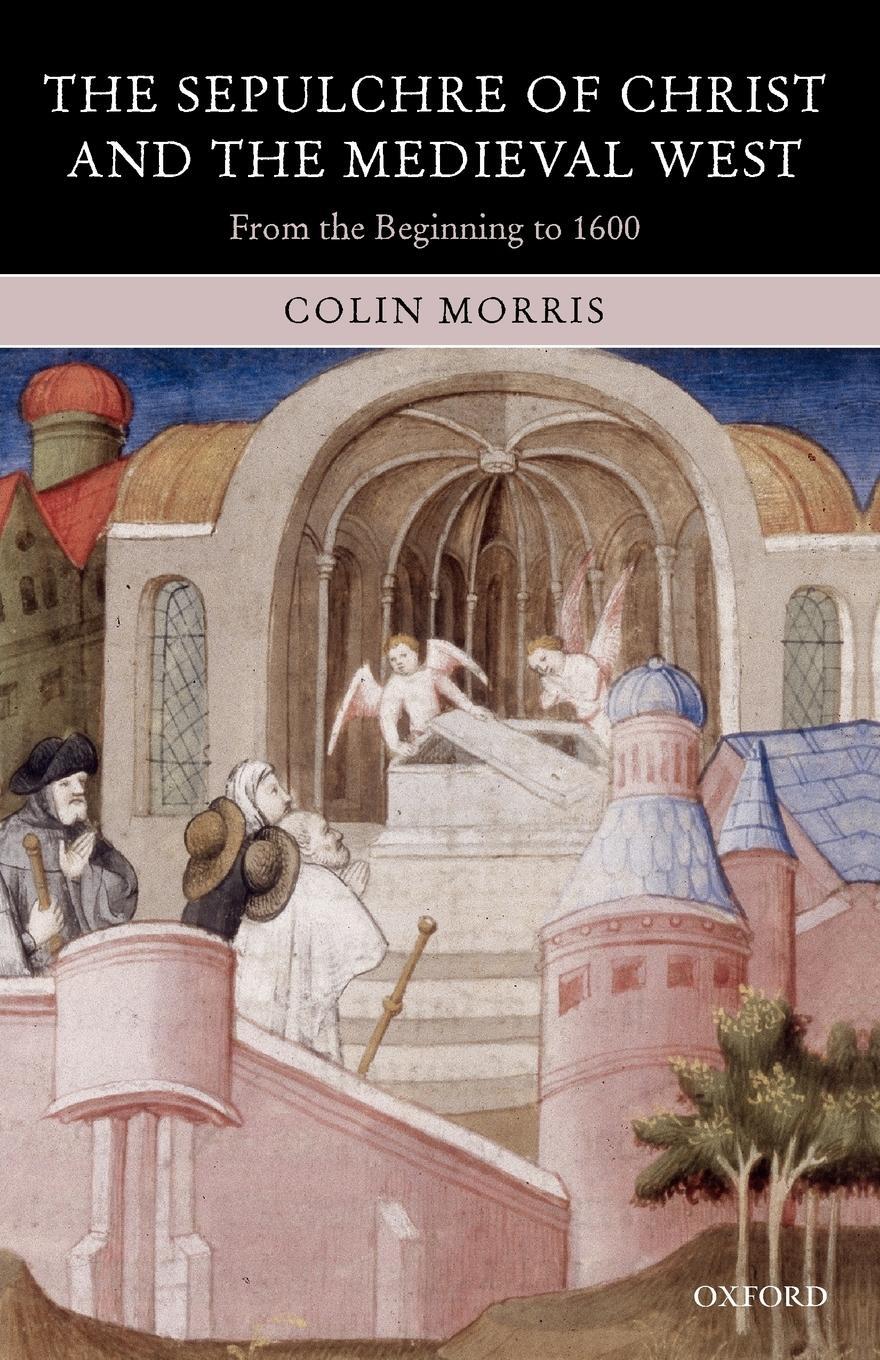 Cover: 9780199237661 | The Sepulchre of Christ and the Medieval West | Colin Morris | Buch
