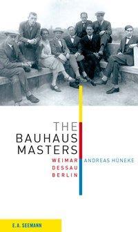 Cover: 9783865023735 | The Bauhaus Masters | Weimar. Dessau. Berlin | Andreas Hüneke | Buch