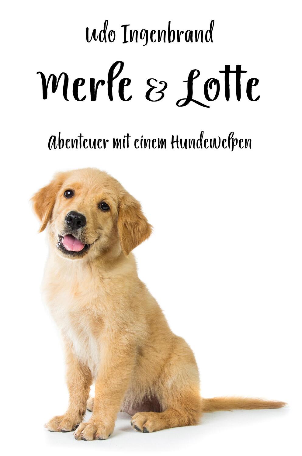 Cover: 9783960745631 | Merle &amp; Lotte | Abenteuer mit einem Hundewelpen | Udo Ingenbrand