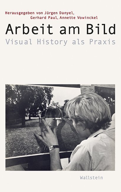 Cover: 9783835330160 | Arbeit am Bild | Visual History als Praxis | Jürgen Danyel (u. a.)