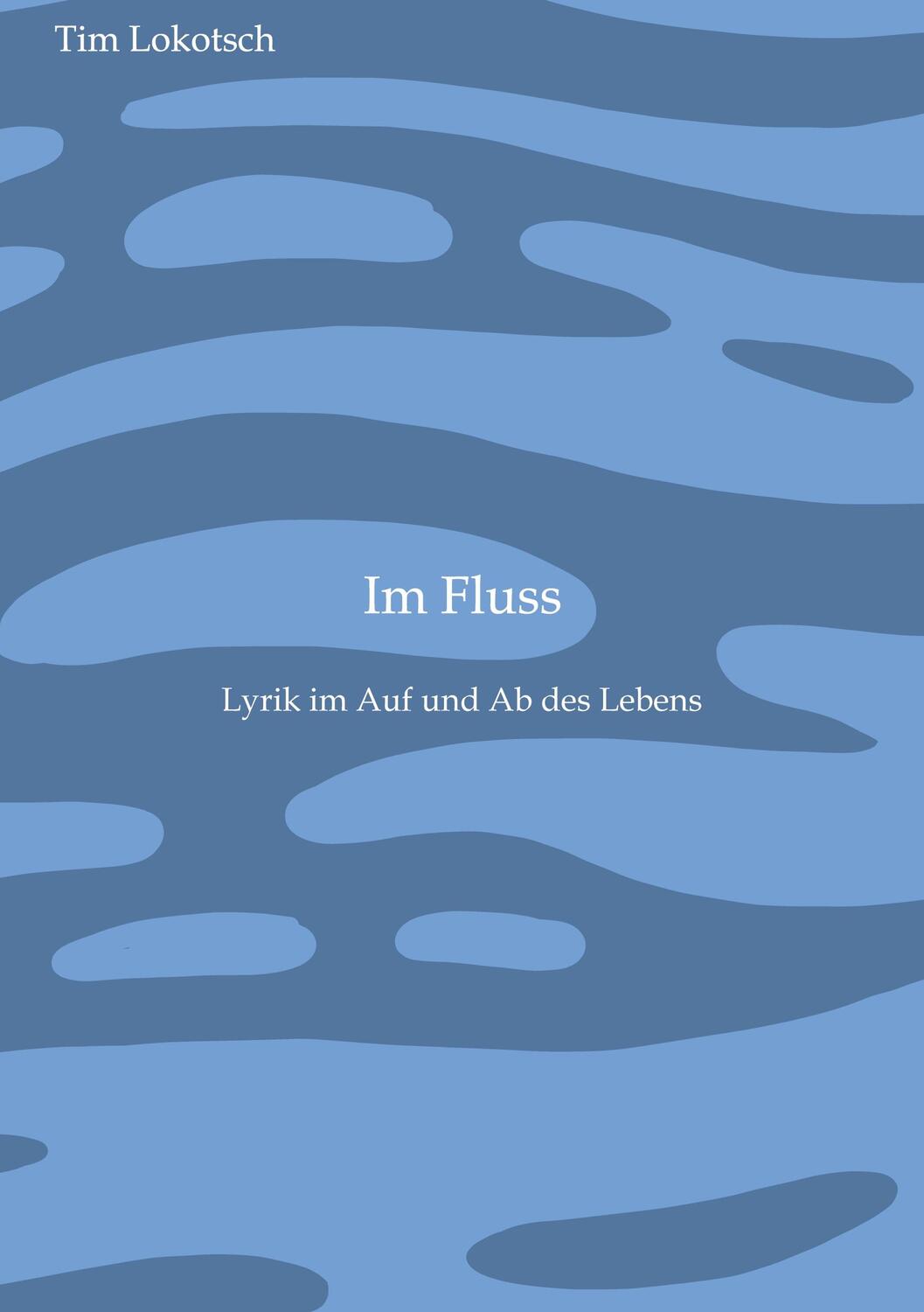 Cover: 9783384169358 | Im Fluss | Lyrik im Auf und Ab des Lebens | Tim Lokotsch | Taschenbuch