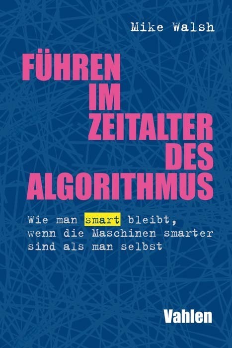 Cover: 9783800661664 | Führen im Zeitalter des Algorithmus | Mike Walsh | Buch | 223 S.