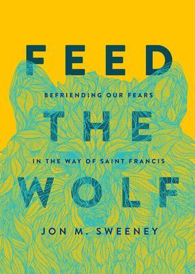 Cover: 9781506470733 | Feed the Wolf | Befriending Our Fears in the Way of Saint Francis