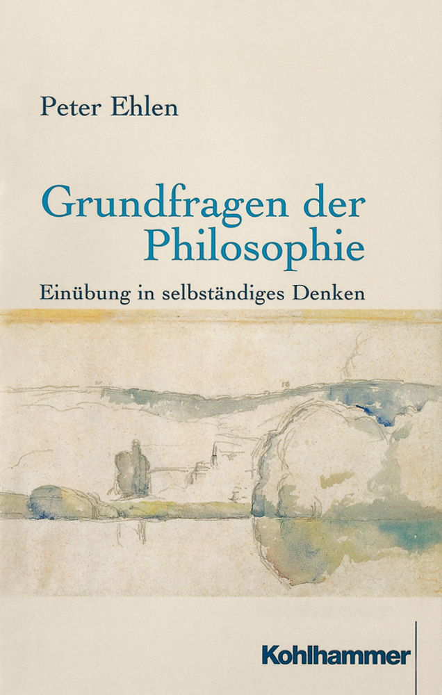 Cover: 9783170166165 | Grundfragen der Philosophie | Einübung in selbständiges Denken | Ehlen