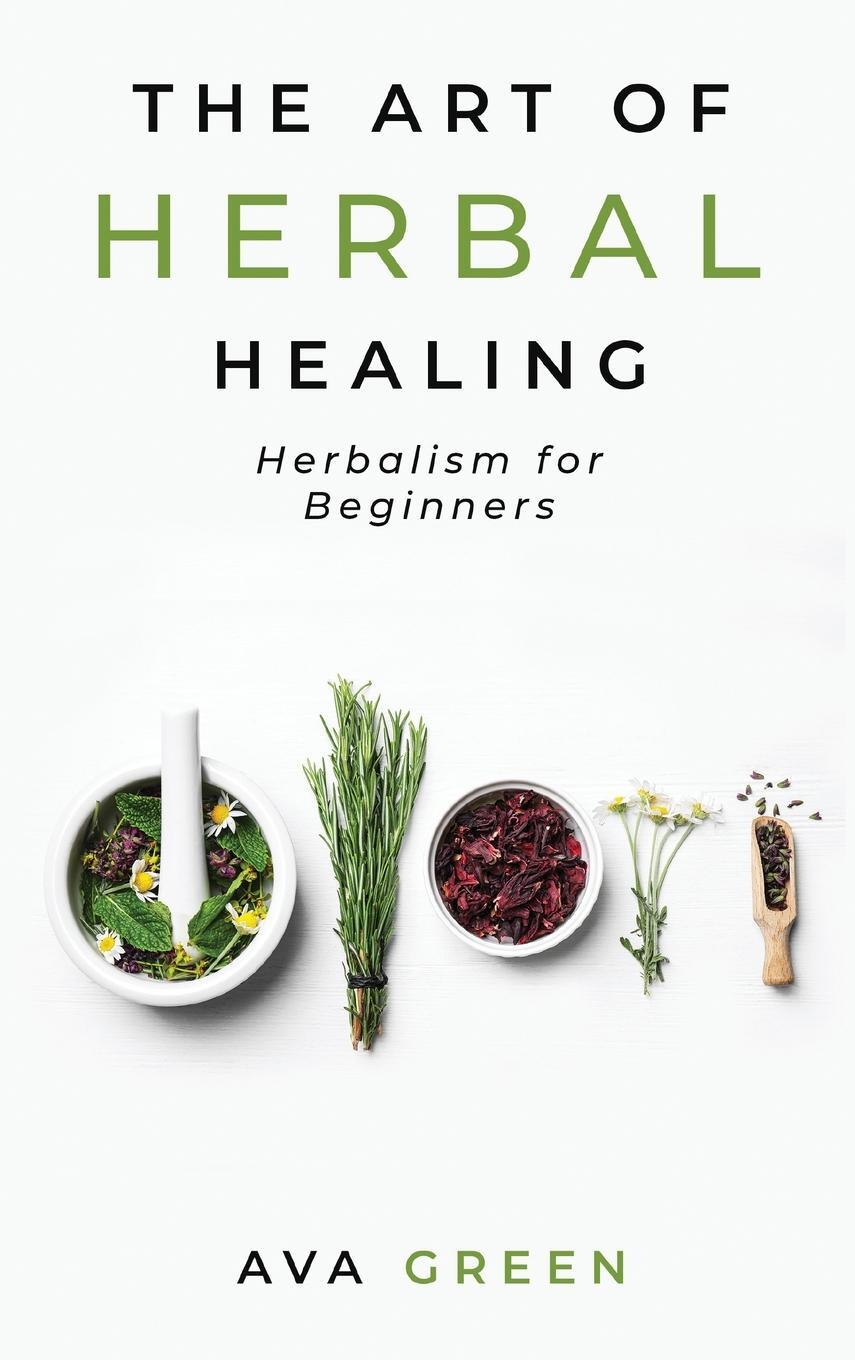 Cover: 9781956493016 | The Art of Herbal Healing | Herbalism for Beginners | Ava Green | Buch