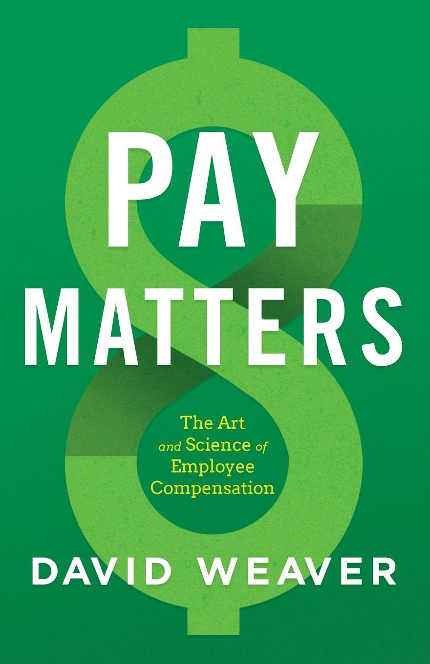 Cover: 9781544516684 | Pay Matters | The Art and Science of Employee Compensation | Weaver
