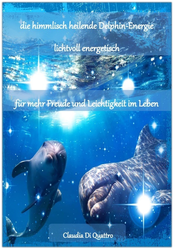 Cover: 9783741848681 | himmlisch heilende Delphin-Energie | Claudia Di Quattro | Taschenbuch