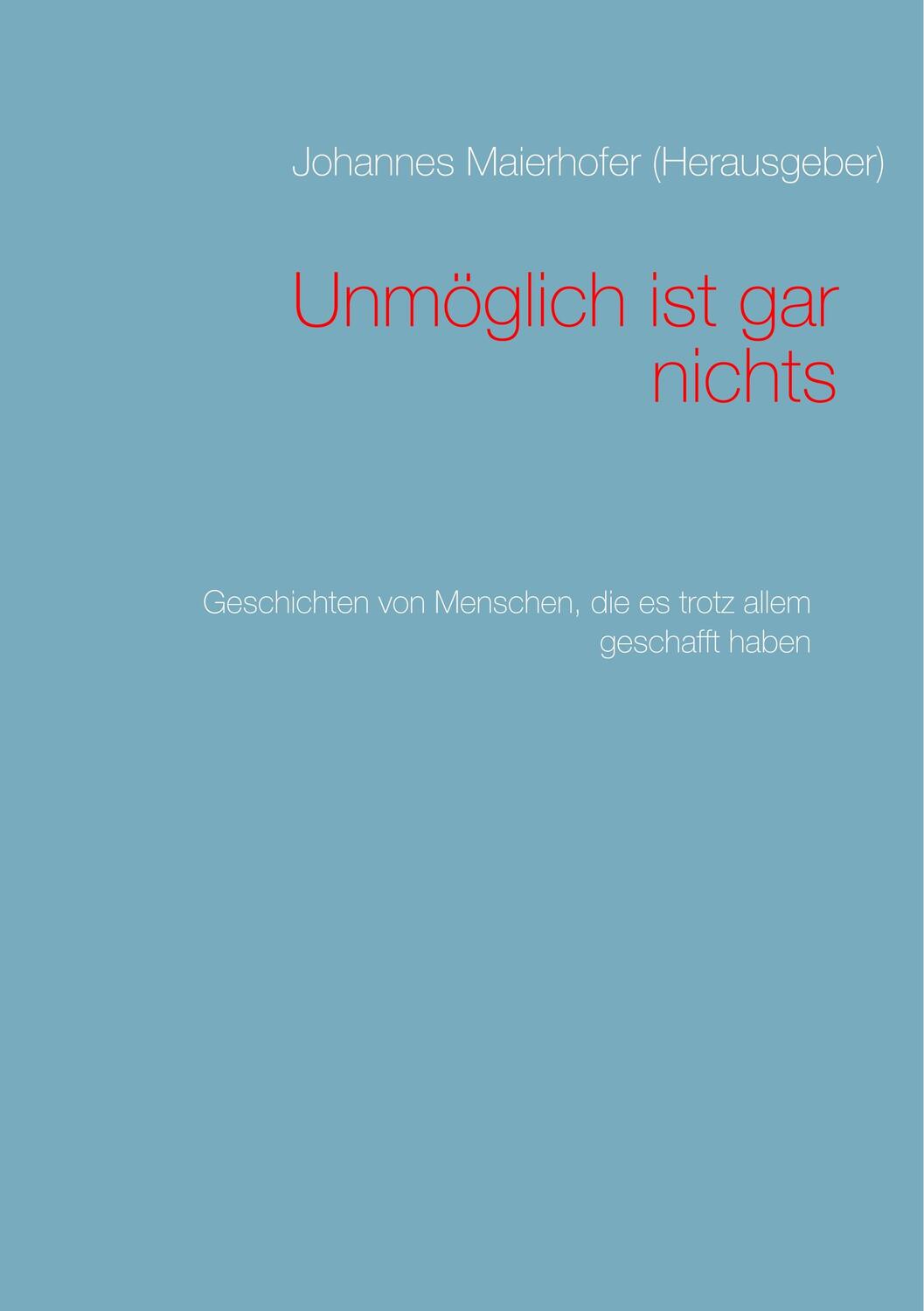 Cover: 9783749450176 | Unmöglich ist gar nichts | Johannes Maierhofer | Taschenbuch