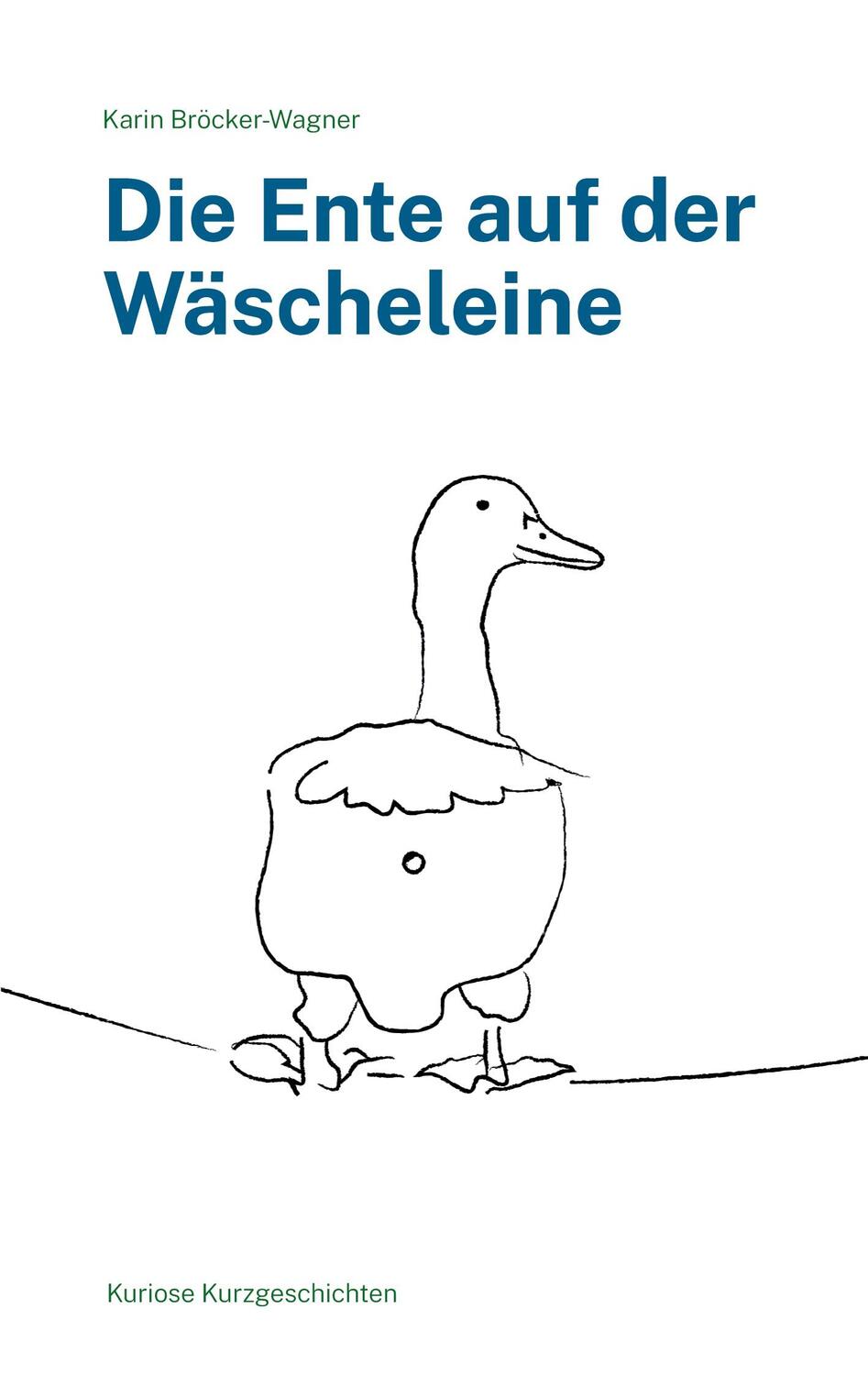 Cover: 9783756844456 | Die Ente auf der Wäscheleine | Kuriose Kurzgeschichten | Taschenbuch