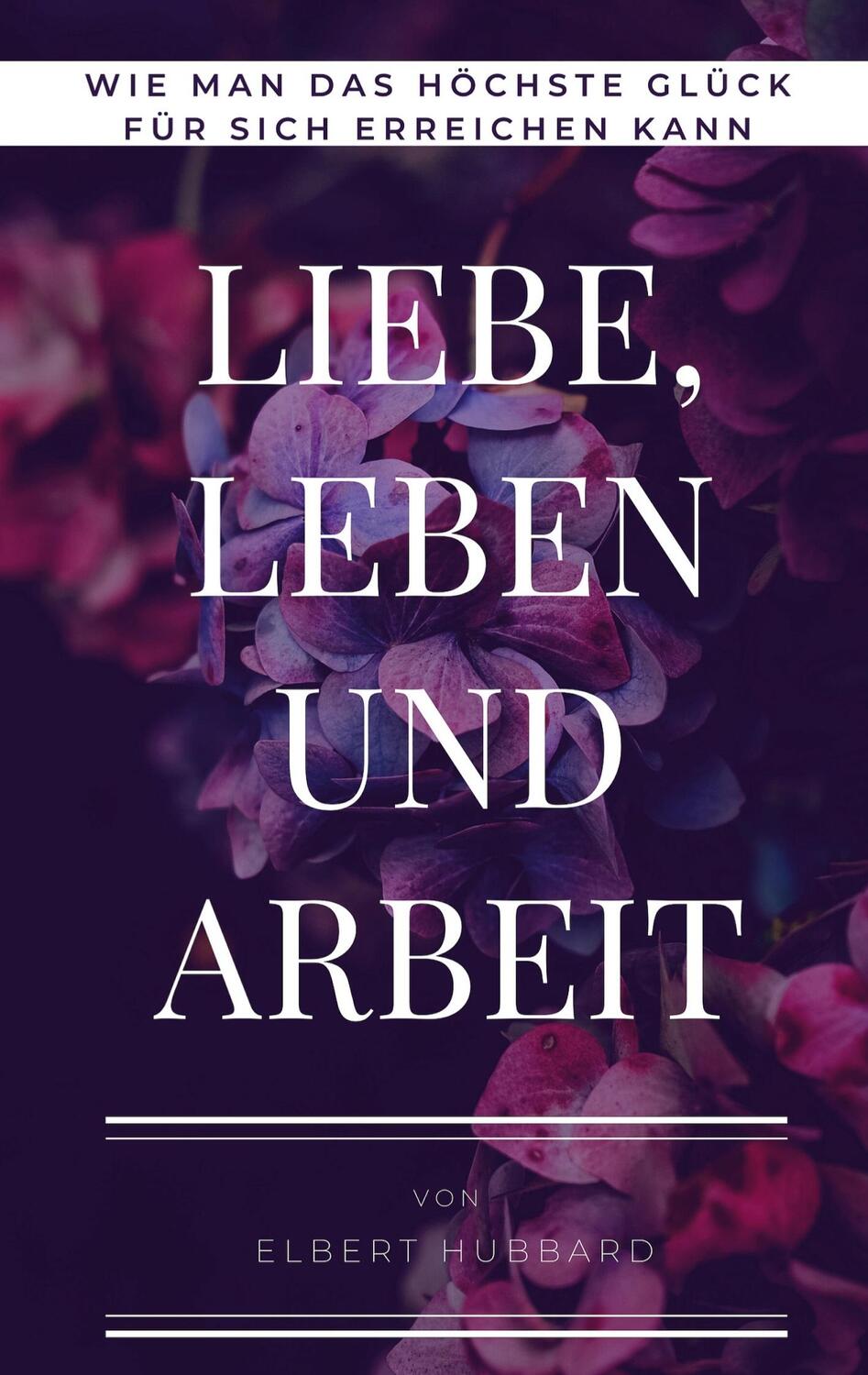 Cover: 9783756886302 | Liebe, Leben und Arbeit | Elbert Hubbard | Taschenbuch | Paperback