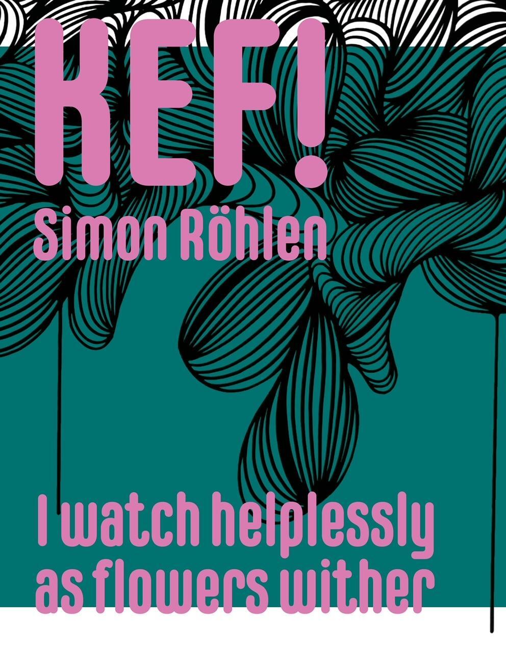 Cover: 9783946509592 | KEF! Simon Röhlen | I watch helplessly as flowers wither | Taschenbuch