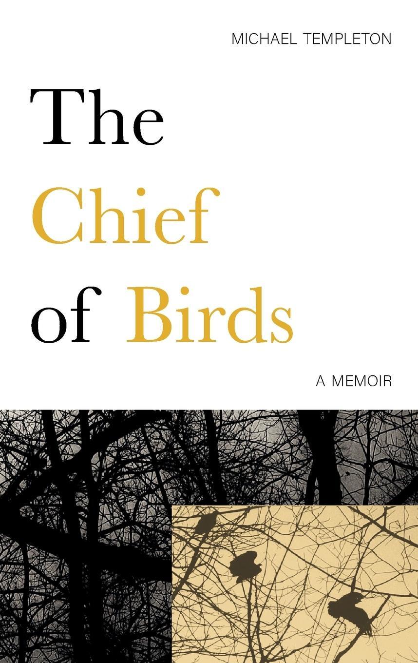 Cover: 9781916541009 | The Chief of Birds | A Memoir | Michael Templeton | Taschenbuch | 2023