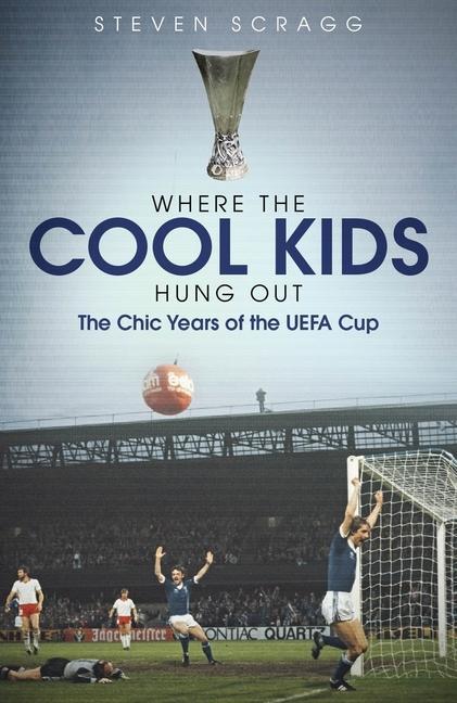 Cover: 9781785316838 | Where the Cool Kids Hung out | The Chic Years of the UEFA Cup | Scragg