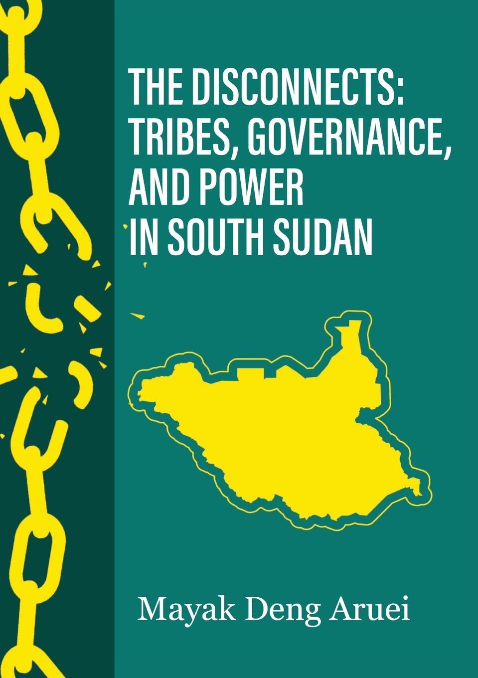 Cover: 9780645398892 | THE DISCONNECTS | Tribes, Governance, and Power in South Sudan | Aruai