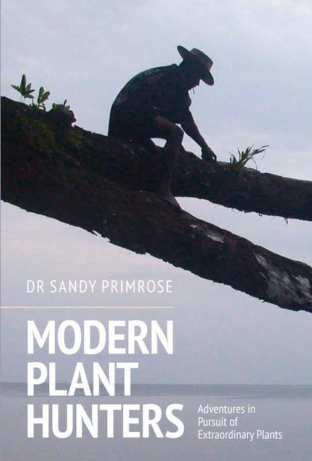 Cover: 9781910258781 | Modern Plant Hunters: Adventures in Pursuit of Extraordinary Plants