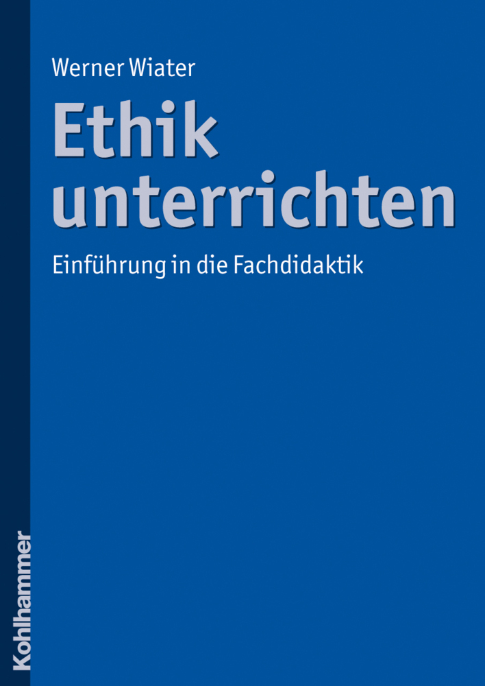 Cover: 9783170209770 | Ethik unterrichten | Einführung in die Fachdidaktik | Werner Wiater