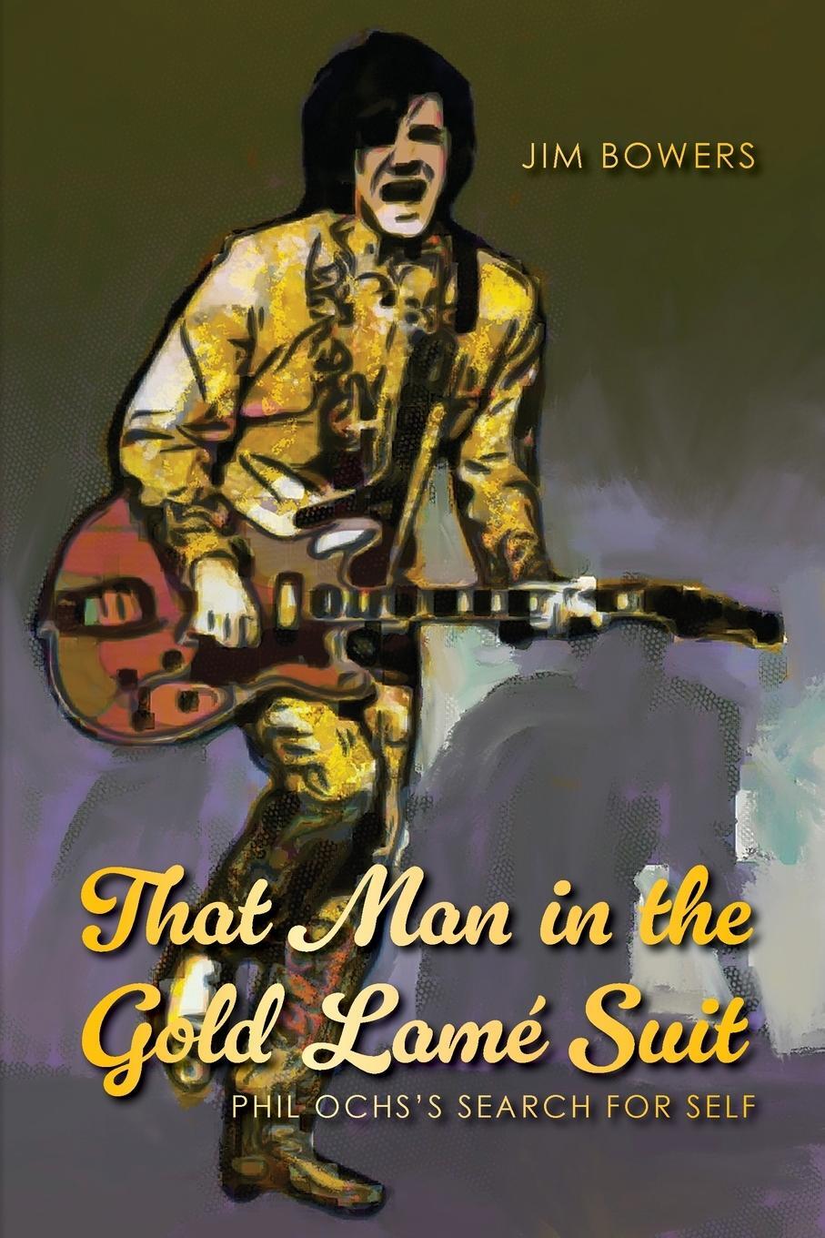 Cover: 9798822913738 | That Man in the Gold Lamé Suit | Phil Ochs's Search for Self | Bowers