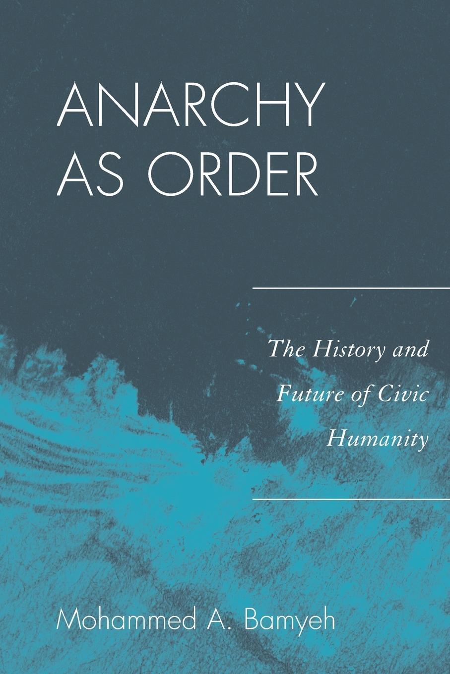 Cover: 9780742556744 | Anarchy as Order | The History and Future of Civic Humanity | Bamyeh