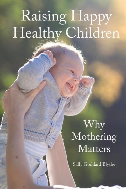 Cover: 9781907359835 | Raising Happy Healthy Children | Why Mothering Matters | Blythe | Buch