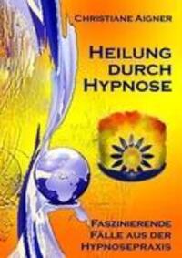 Cover: 9783844837193 | Heilung durch Hypnose | Faszinierende Fälle aus der Hypnosepraxis
