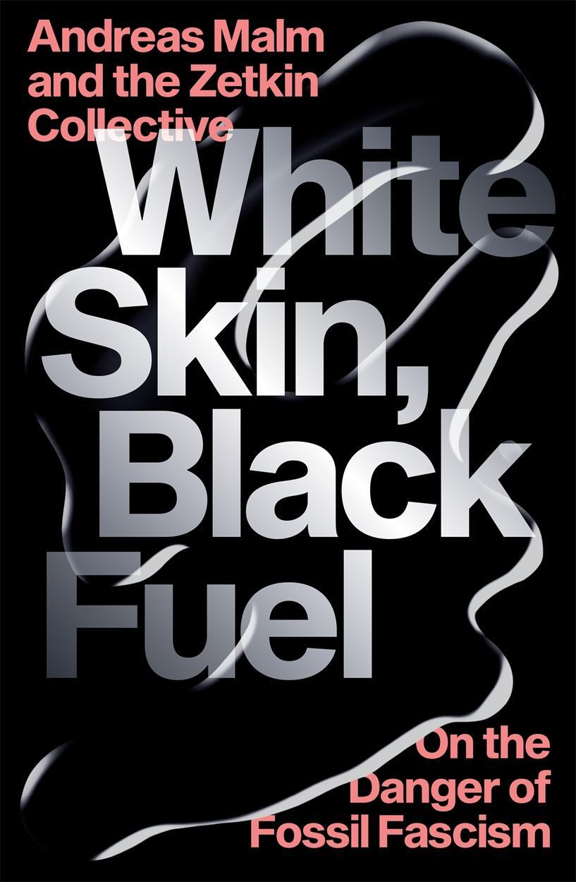 Cover: 9781839761744 | White Skin, Black Fuel: On the Danger of Fossil Fascism | Malm (u. a.)