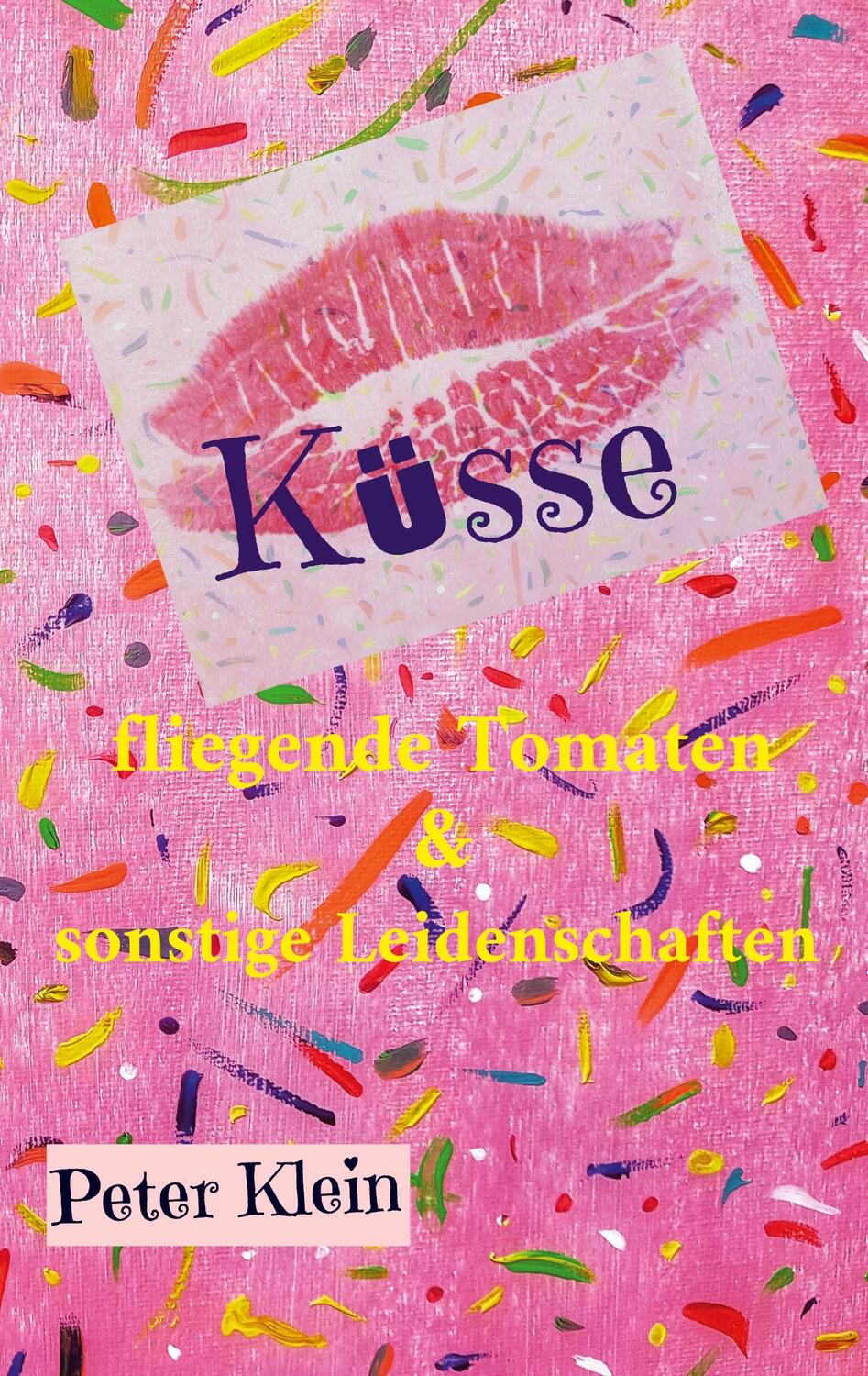 Cover: 9783756208999 | Küsse, fliegende Tomaten und sonstige Leidenschaften | Peter Klein