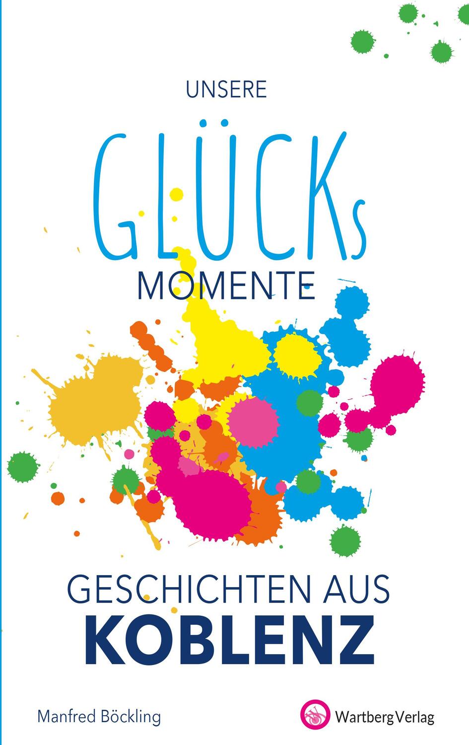 Cover: 9783831333875 | Unsere Glücksmomente - Geschichten aus Koblenz | Manfred Böckling
