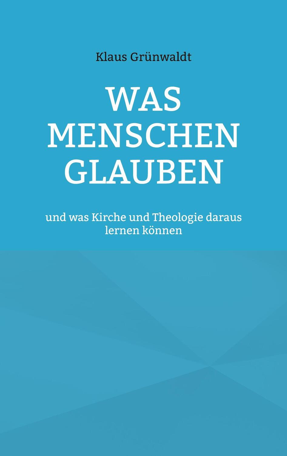 Cover: 9783756230495 | Was Menschen glauben | Klaus Grünwaldt | Taschenbuch | Books on Demand