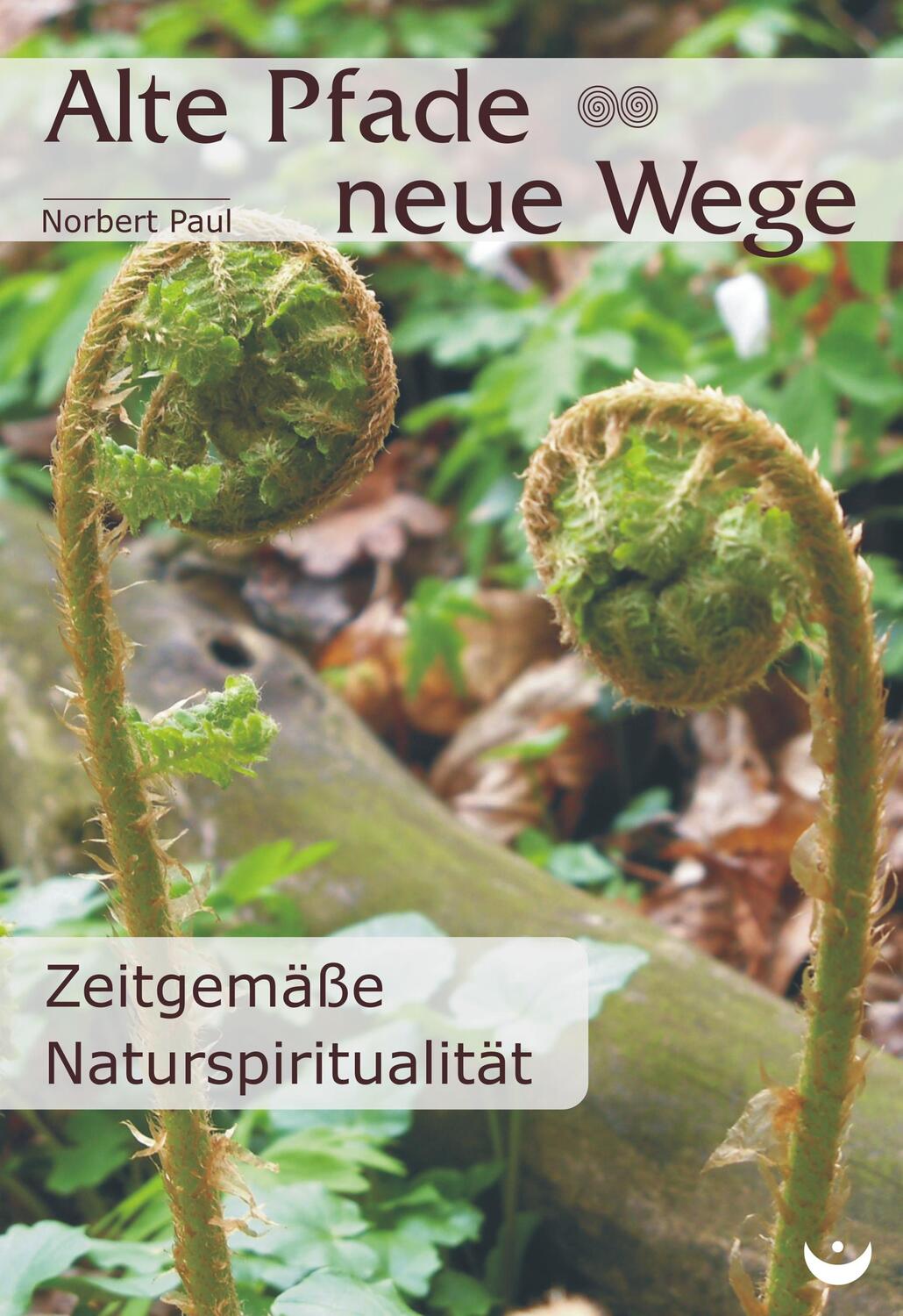 Cover: 9783934291867 | Alte Pfade - neue Wege | Zeitgemäße Naturspiritualität | Norbert Paul