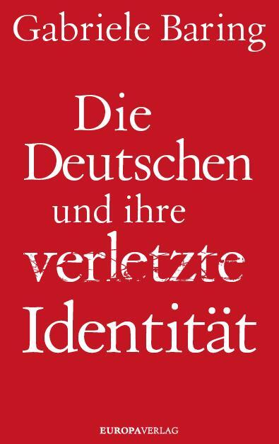 Cover: 9783958901384 | Die Deutschen und ihre verletzte Identität | Gabriele Baring | Buch