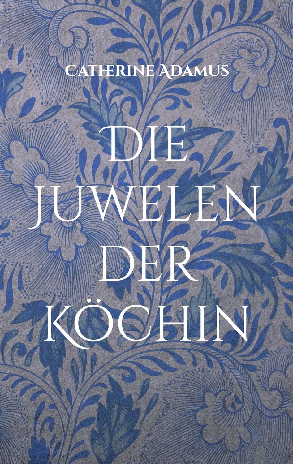 Cover: 9783754328910 | Die Juwelen der Köchin | Roman | Catherine Adamus | Taschenbuch | 2021
