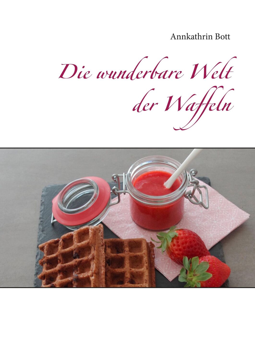 Cover: 9783749468539 | Die wunderbare Welt der Waffeln | Annkathrin Bott | Buch | 60 S.