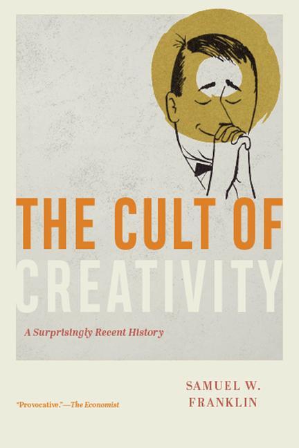 Cover: 9780226836706 | The Cult of Creativity | A Surprisingly Recent History | Franklin