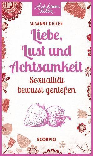 Cover: 9783958030794 | Liebe, Lust und Achtsamkeit | Sexualität bewusst genießen | Dicken