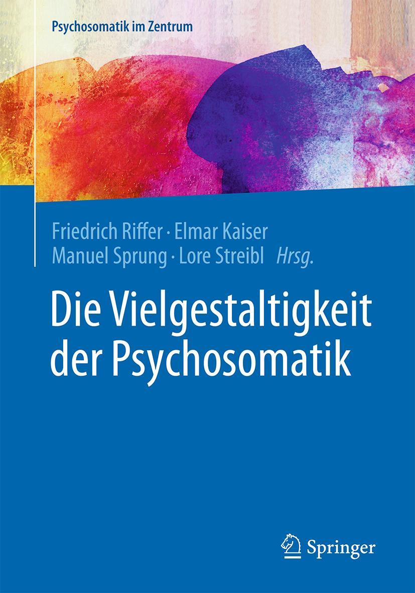 Cover: 9783662541456 | Die Vielgestaltigkeit der Psychosomatik | Friedrich Riffer (u. a.)