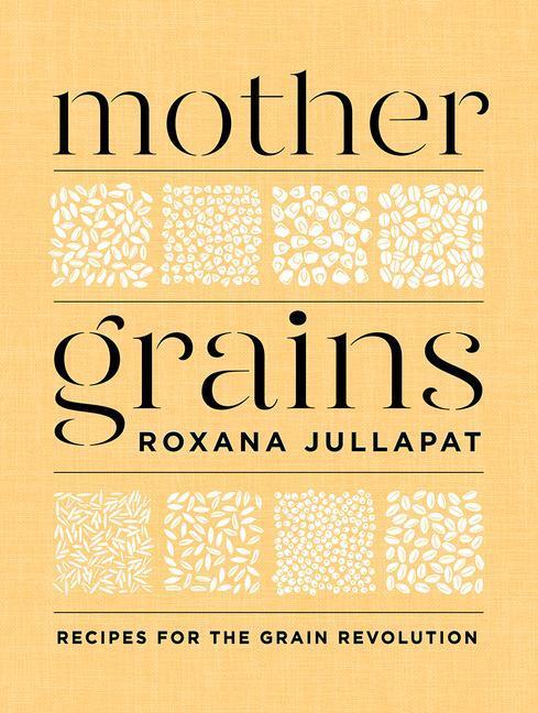 Cover: 9781324003564 | Mother Grains: Recipes for the Grain Revolution | Roxana Jullapat