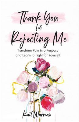 Cover: 9781540900784 | Thank You for Rejecting Me - Transform Pain into Purpose and Learn...