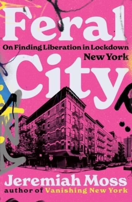 Cover: 9780393868470 | Feral City: On Finding Liberation in Lockdown New York | Jeremiah Moss