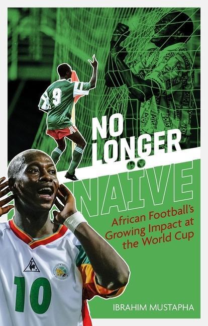 Cover: 9781785317965 | No Longer Naive | African Football's Growing Impact at the World Cup