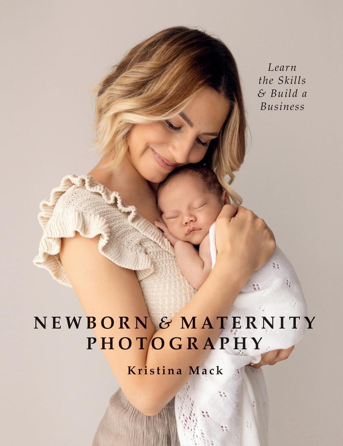 Cover: 9781781579466 | Newborn &amp; Maternity Photography | Kristina Mack | Taschenbuch | 2024