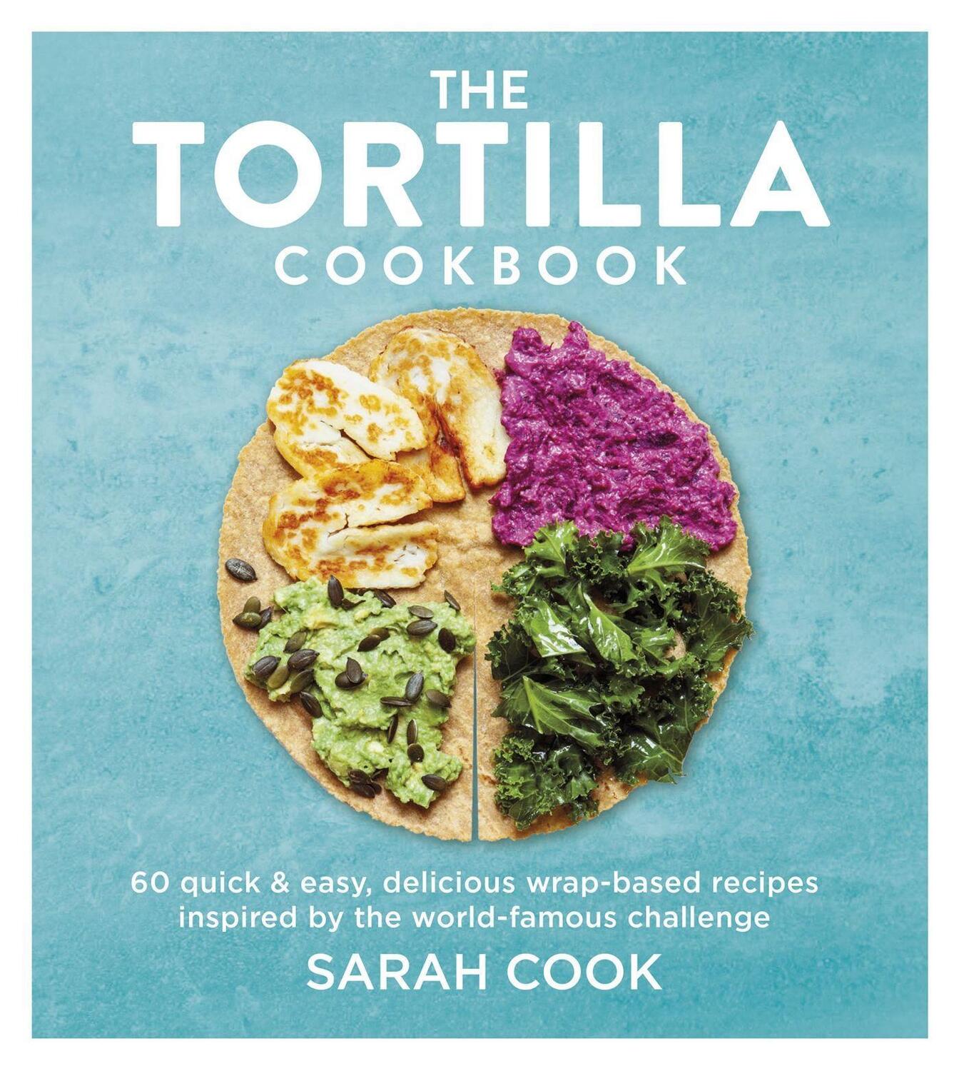 Cover: 9781841885445 | The Tortilla Cookbook | Sarah Cook | Buch | Gebunden | Englisch | 2021